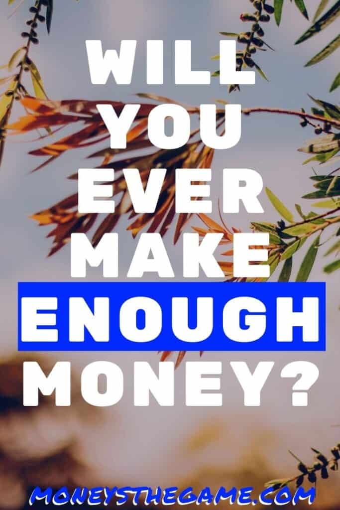 Will you ever make enough money?