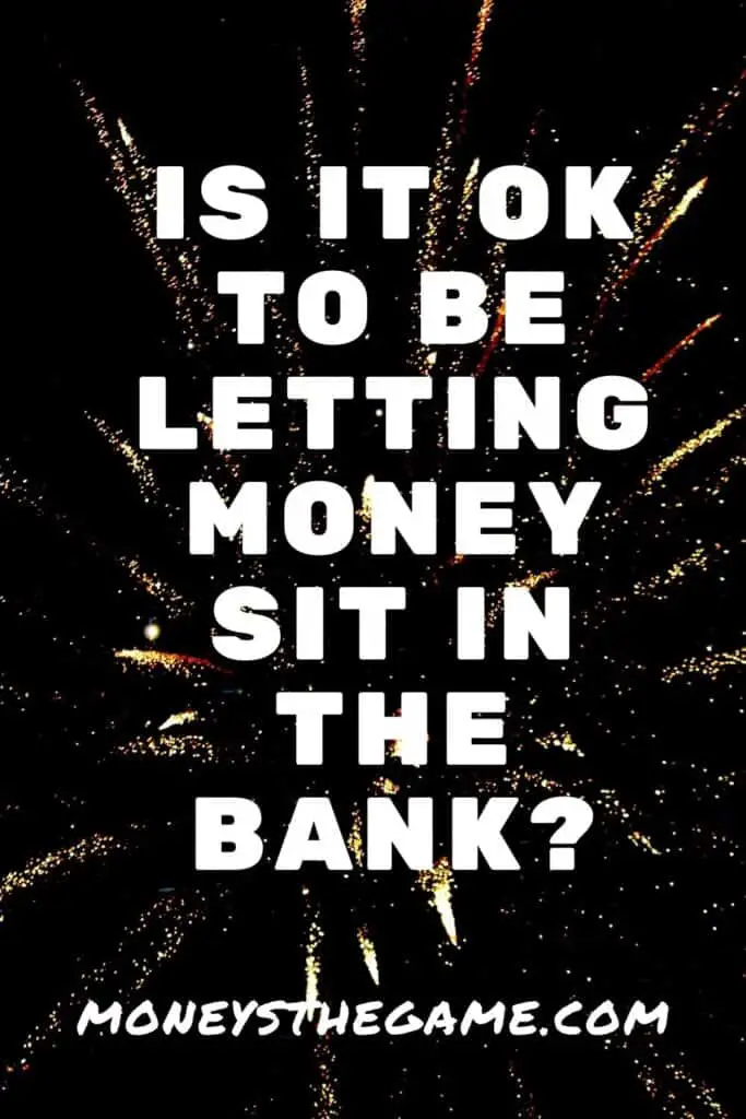 is it ok to be letting money sit in the bank?